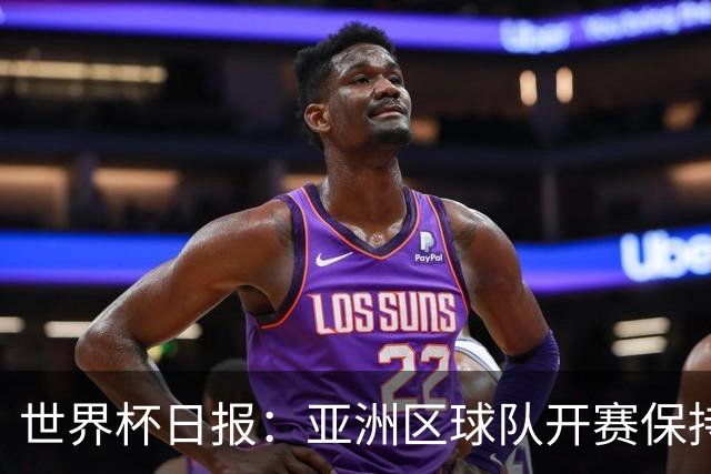 世界杯日报：亚洲区球队开赛保持不败 中国裁判傅明迎首秀